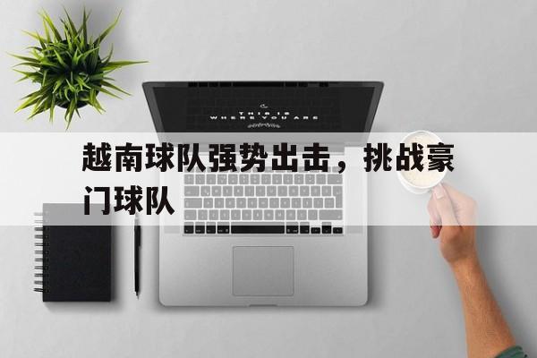 越南球队强势出击，挑战豪门球队